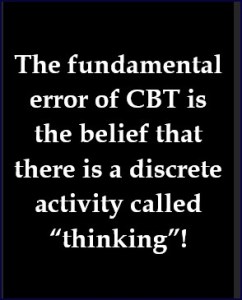 CBT is wrong about the nature and function and effect of t"thinking"
